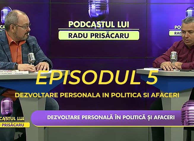 Episodul 5 - Podcastul lui Radu Prisacaru - Dezvoltare Personala in Politica si Afaceri