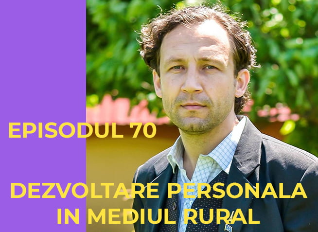 Dezvoltare Personala in Mediul Rural - Podcastul lui Radu Prisacaru - Episodul 70 (video)