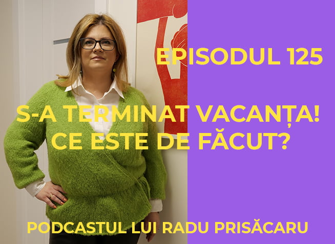 S-a terminat Vacanta! Ce e de facut? – Podcastul lui Radu Prisacaru – Episodul 125 www.holisticacademy.ro