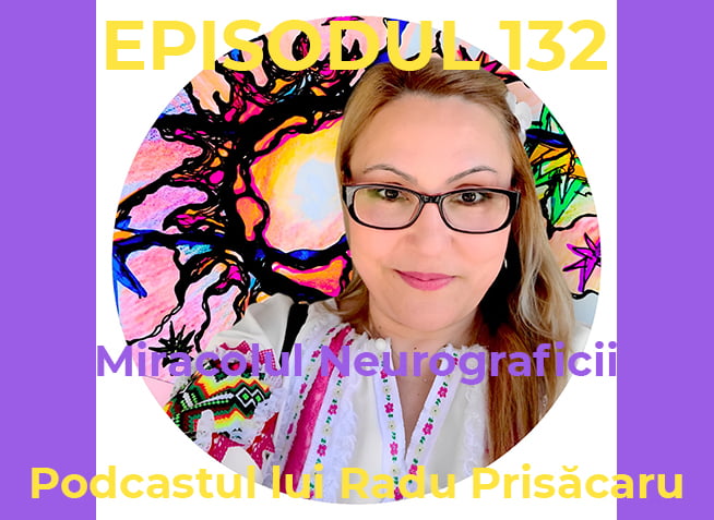 Miracolul Neurograficii - Podcastul lui Radu Prisacaru – Episodul 132 (video)