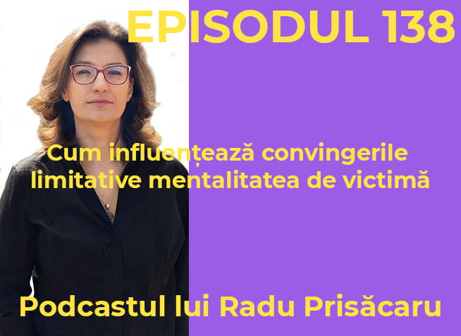 Cum influențează convingerile limitative mentalitatea de victimă cu Ximena Stefan - Podcastul lui Radu Prisacaru - Episodul 138 (Video)
