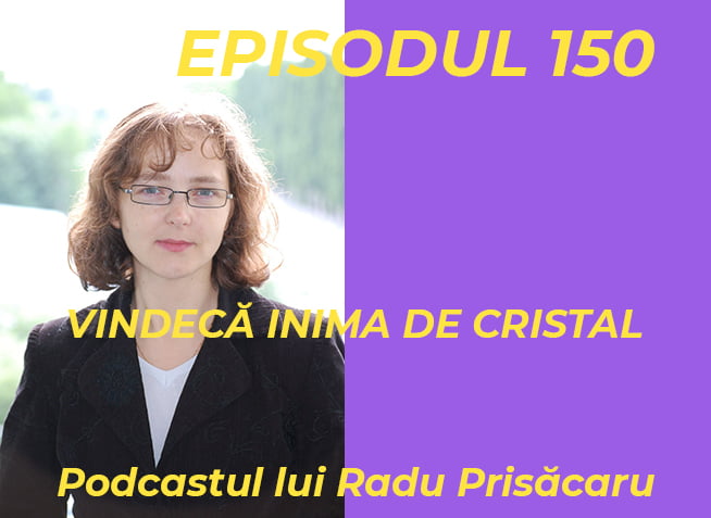 Vindeca inima de cristal cu Nicoleta Draghici - Podcastul lui Radu Prisacaru - Episodul 150 (video)