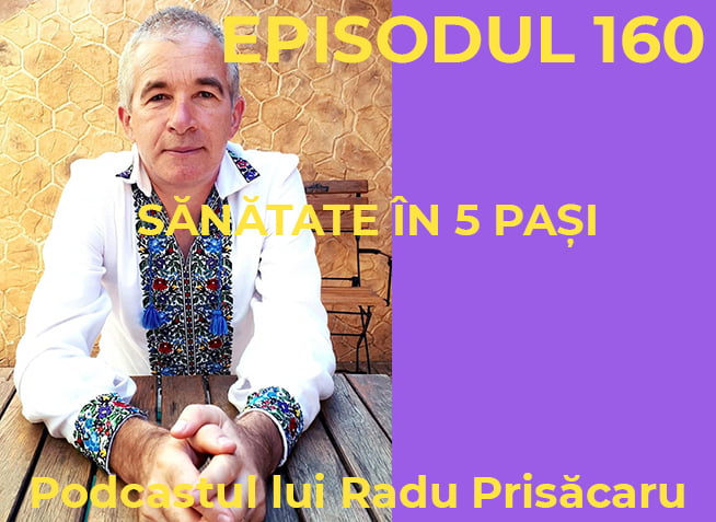 Sănătate în 5 Pași- Podcastul lui Radu Prisacaru - Episodul 160 (Video)
